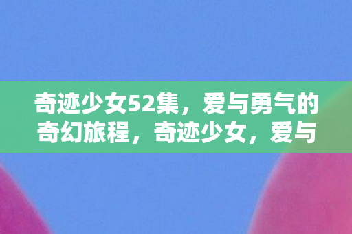 爱与勇气的52集奇幻旅程图片