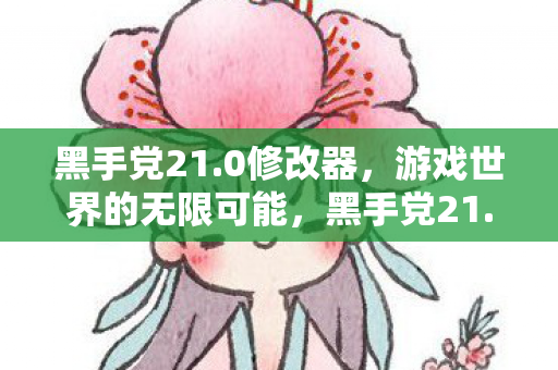 黑手党21.0修改器,游戏世界的无限可能,黑手党21.0修改器,解锁游戏世界的无限可能 黑手党21.0修改器,游戏世界的无限可能,黑手党21.0修改器,解锁游戏世界的无限可能