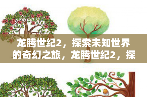 龙腾世纪2,探索未知世界的奇幻之旅,龙腾世纪2,探索未知世界的奇幻冒险之旅 龙腾世纪2,探索未知世界的奇幻之旅,龙腾世纪2,探索未知世界的奇幻冒险之旅