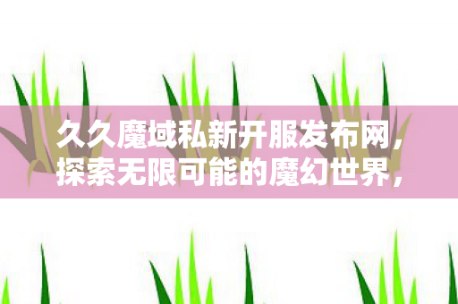 新服预告久久魔域私新开服图片