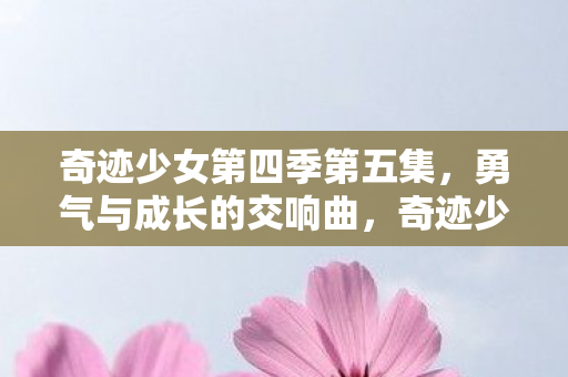 奇迹少女第四季第五集图片