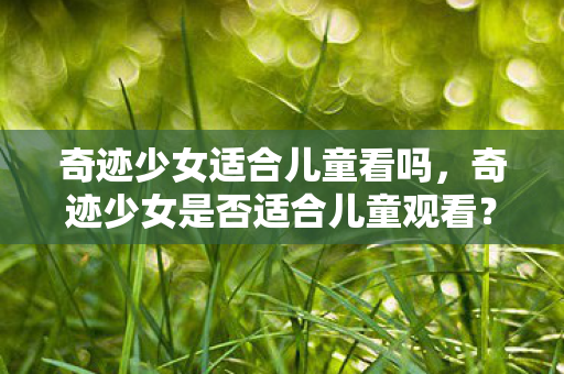 奇迹少女是否适合儿童观看图片