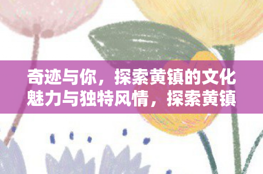 探索黄镇的文化魅力与独特风情图片