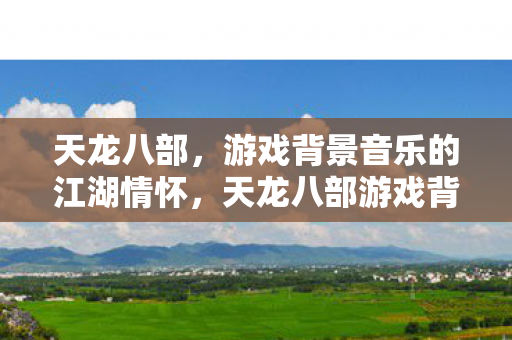 游戏背景音乐的江湖情怀图片