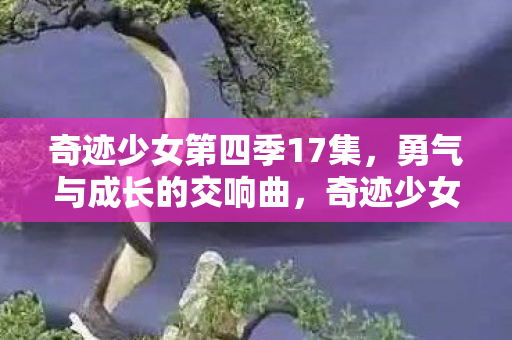 奇迹少女第四季17集图片