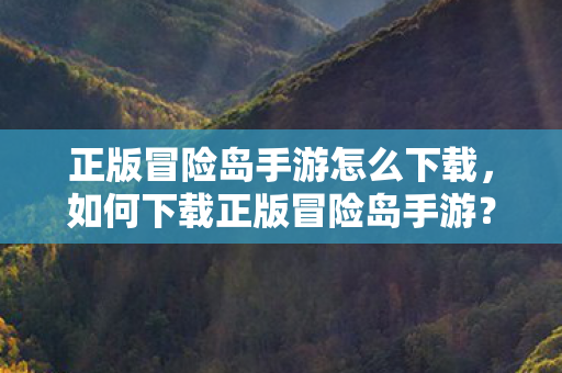 正版冒险岛手游怎么下载,如何下载正版冒险岛手游? 正版冒险岛手游怎么下载,如何下载正版冒险岛手游?