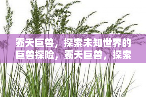 探索未知世界的巨兽探险之旅图片