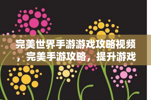 完美世界手游游戏攻略视频图片