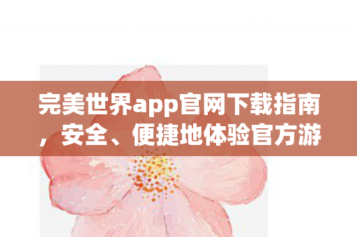 完美世界app官网下载指南图片