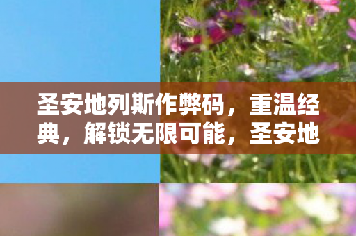 圣安地列斯作弊码，重温经典，解锁无限可能，圣安地列斯作弊码，重温经典，解锁无限可能