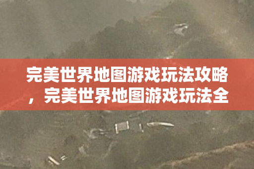完美世界地图游戏玩法全攻略图片