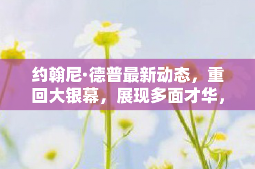 德普重回大银幕图片