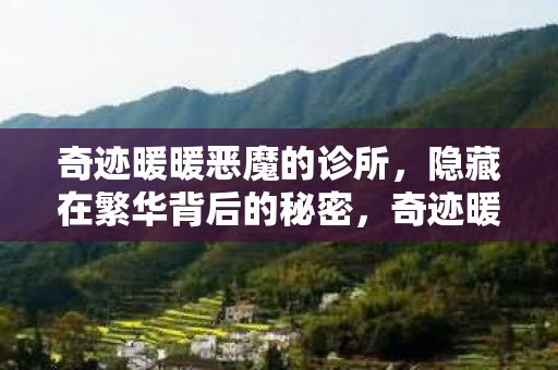 奇迹暖暖恶魔的诊所，隐藏在繁华背后的秘密，奇迹暖暖背后的秘密，恶魔诊所的真相揭秘