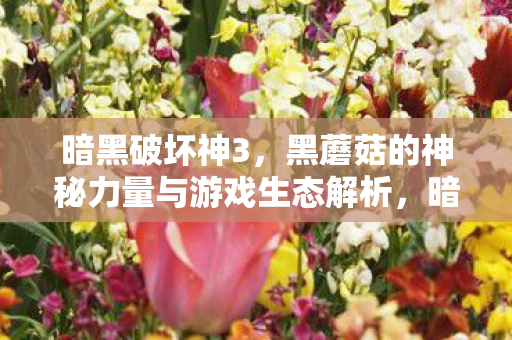 黑蘑菇的神秘力量与游戏生态解析图片