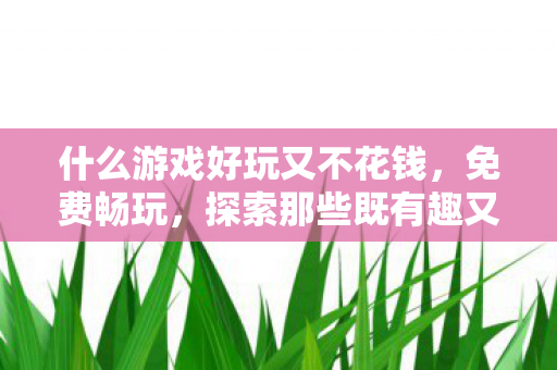 探索那些既有趣又无需花费的游戏图片