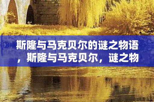 斯隆与马克贝尔的谜之物语,斯隆与马克贝尔,谜之物语 斯隆与马克贝尔的谜之物语,斯隆与马克贝尔,谜之物语