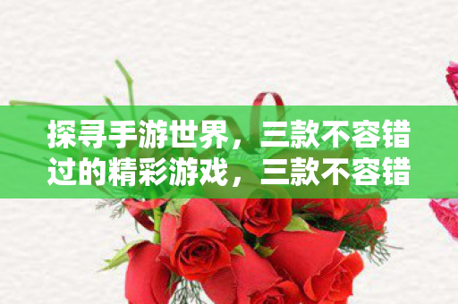 三款不容错过的精彩游戏图片