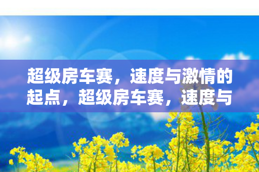 超级房车赛,速度与激情的起点,超级房车赛,速度与激情的起点 超级房车赛,速度与激情的起点,超级房车赛,速度与激情的起点