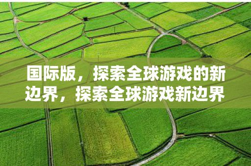 探索全球游戏的新边界图片