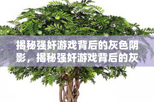 揭秘强奸游戏背后的灰色阴影图片