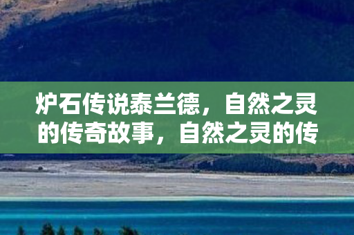 炉石传说泰兰德，自然之灵的传奇故事，自然之灵的传奇，炉石传说泰兰德的故事