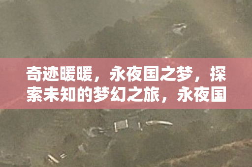 奇迹暖暖,永夜国之梦,探索未知的梦幻之旅,永夜国之梦,奇迹暖暖带你探索梦幻之旅 奇迹暖暖,永夜国之梦,探索未知的梦幻之旅,永夜国之梦,奇迹暖暖带你探索梦幻之旅