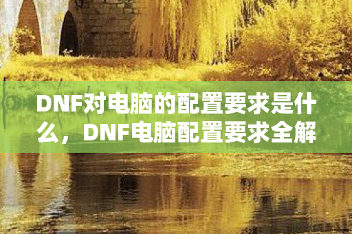 DNF对电脑的配置要求是什么图片