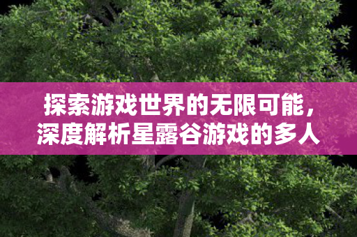 深度解析星露谷游戏的多人合作体验图片