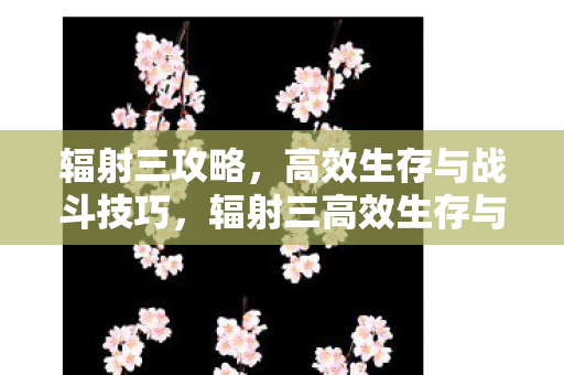 辐射三高效生存与战斗技巧全攻略图片
