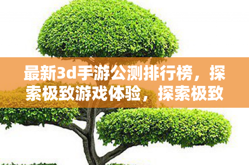 最新3D手游公测排行榜揭晓图片