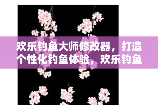 欢乐钓鱼大师修改器图片