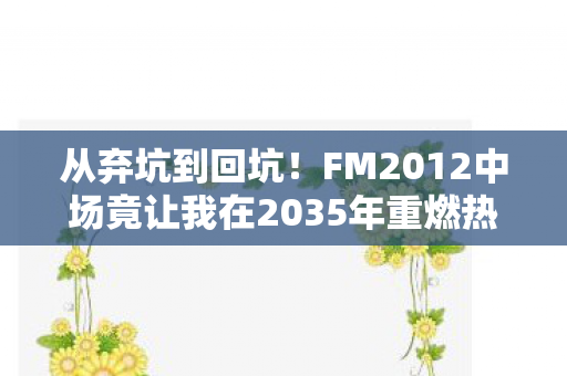从弃坑到回坑！FM2012中场竟让我在2035年重燃热血？