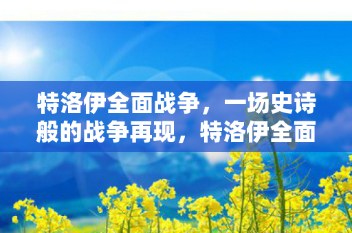 一场史诗般的战争再现图片