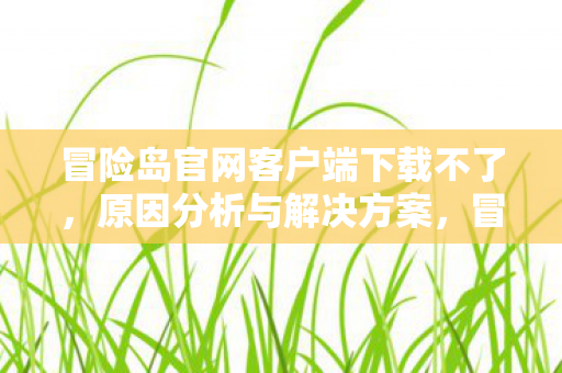 冒险岛官网客户端下载问题解析及解决方案图片