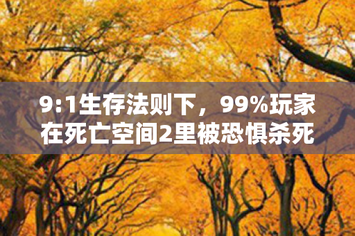 9:1生存法则下，99%玩家在死亡空间2里被恐惧杀死