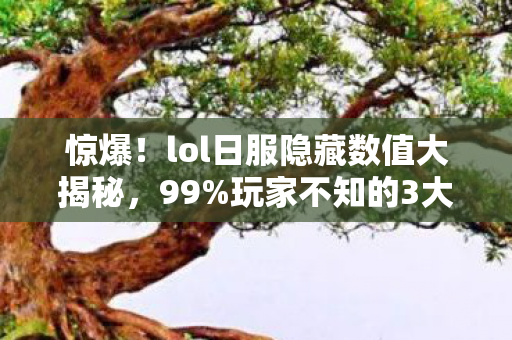 惊爆！lol日服隐藏数值大揭秘，99%玩家不知的3大概率暗改