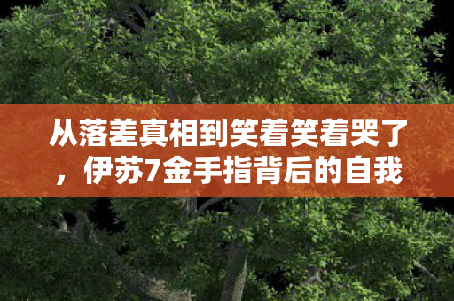 从落差真相到笑着笑着哭了，伊苏7金手指背后的自我救赎骗局