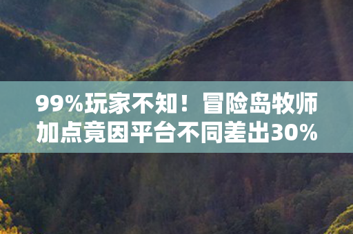 99%玩家不知!冒险岛牧师加点竟因平台不同差出30%效率? 99%玩家不知!冒险岛牧师加点竟因平台不同差出30%效率?