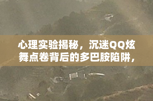 心理实验揭秘，沉迷QQ炫舞点卷背后的多巴胺陷阱，细思极恐！