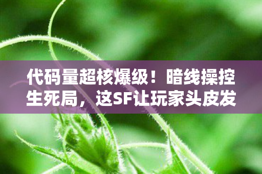 代码量超核爆级!暗线操控生死局,这SF让玩家头皮发麻 代码量超核爆级!暗线操控生死局,这SF让玩家头皮发麻