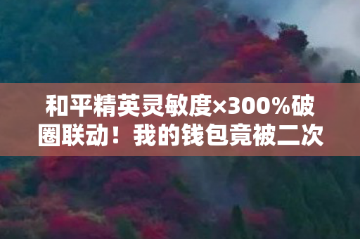 和平精英灵敏度×300%破圈联动！我的钱包竟被二次元联名周边精准狙击