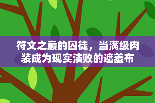 符文之巅的囚徒,当满级肉装成为现实溃败的遮羞布 符文之巅的囚徒,当满级肉装成为现实溃败的遮羞布