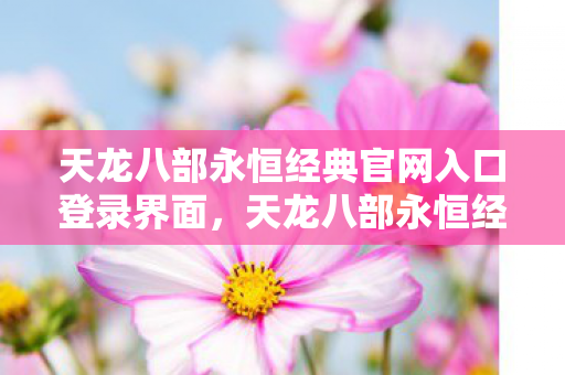天龙八部永恒经典官网入口登录界面图片
