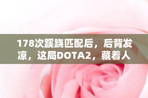 178次蹊跷匹配后,后背发凉,这局DOTA2,藏着人性的深渊 178次蹊跷匹配后,后背发凉,这局DOTA2,藏着人性的深渊