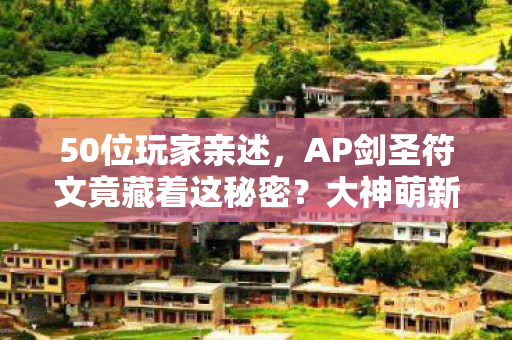 50位玩家亲述，AP剑圣符文竟藏着这秘密？大神萌新集体绷不住！