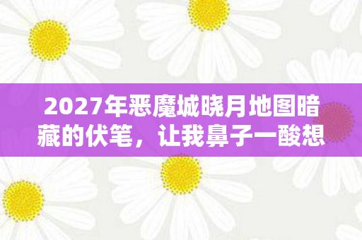 2027年恶魔城晓月地图暗藏的伏笔，让我鼻子一酸想起她