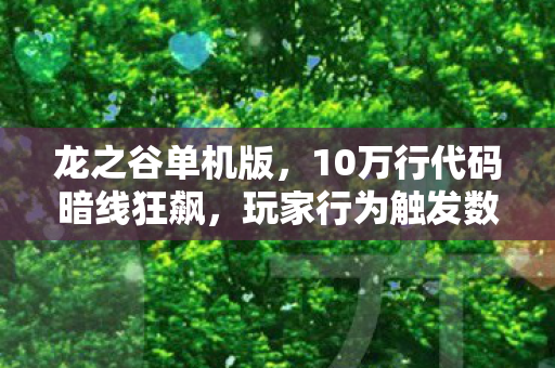龙之谷单机版,10万行代码暗线狂飙,玩家行为触发数字文明头皮发麻的叛乱 龙之谷单机版,10万行代码暗线狂飙,玩家行为触发数字文明头皮发麻的叛乱