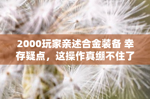 2000玩家亲述合金装备 幸存疑点，这操作真绷不住了！
