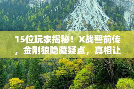 15位玩家揭秘！X战警前传，金刚狼隐藏疑点，真相让人绷不住