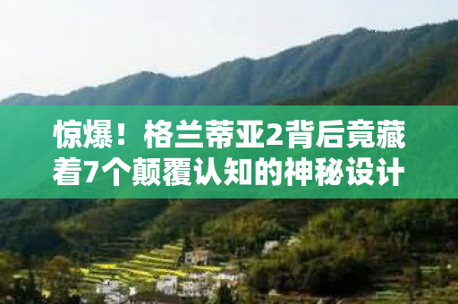 惊爆!格兰蒂亚2背后竟藏着7个颠覆认知的神秘设计! 惊爆!格兰蒂亚2背后竟藏着7个颠覆认知的神秘设计!